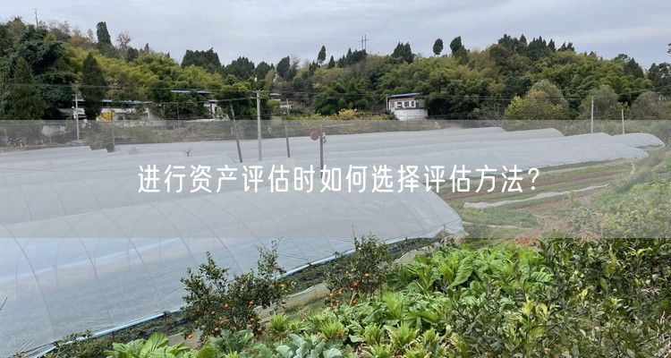 进行资产评估时如何选择评估方法？