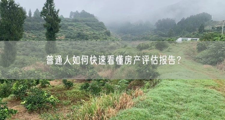 普通人如何快速看懂房产评估报告？